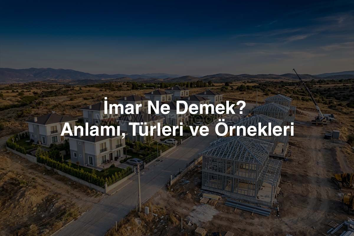 İmar Ne Demek? Anlamı, Türleri ve Örnekleri