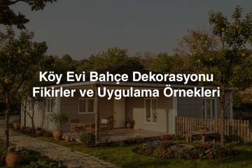 Köy Evi Bahçe Dekorasyonu: Fikirler ve Uygulama Örnekleri