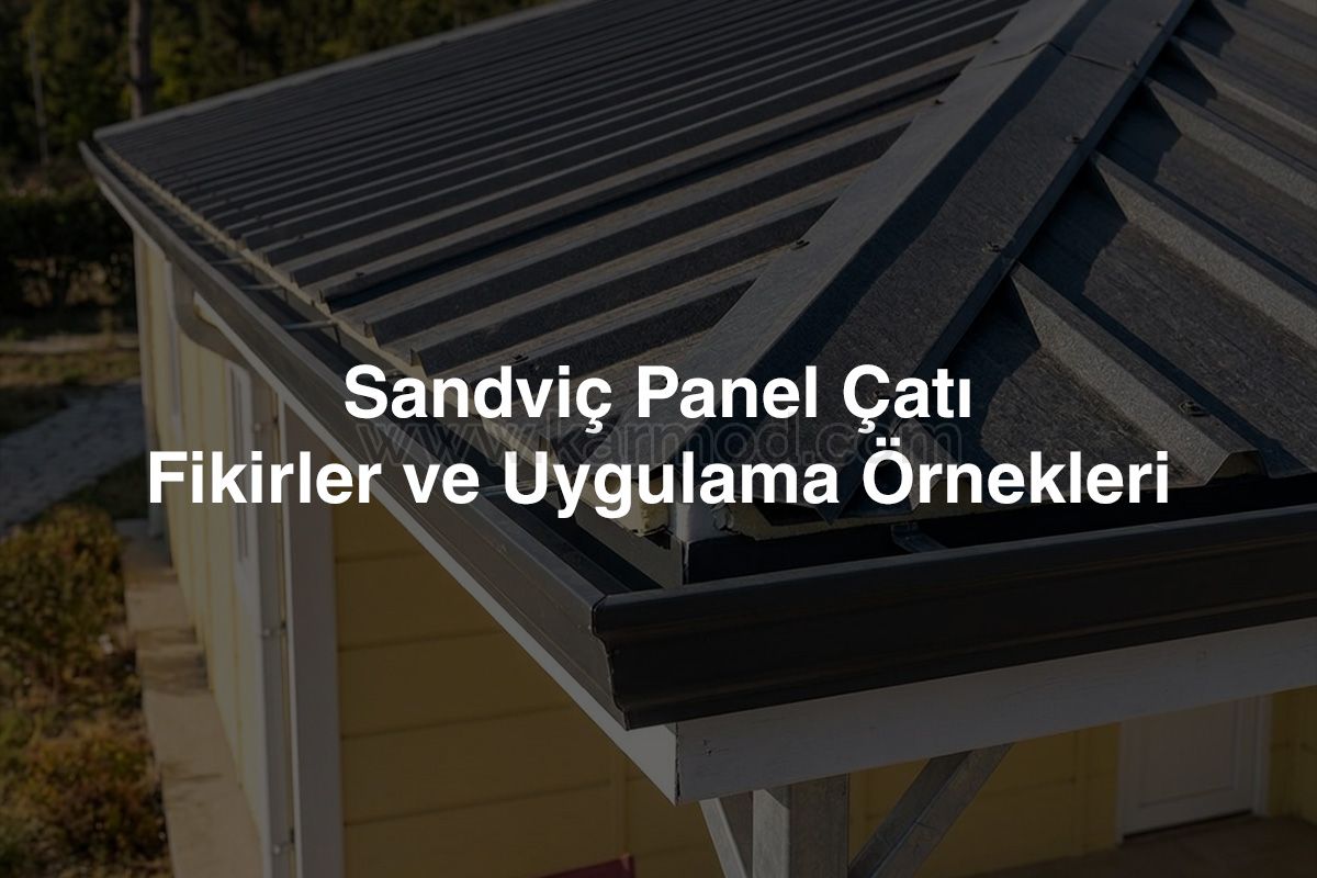 Sandviç Panel Çatı: Fikirler ve Uygulama Örnekleri