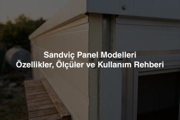 Sandviç Panel Modelleri: Özellikler, Ölçüler ve Kullanım Rehberi