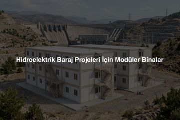  Hidroelektrik Baraj Projesi Mobilizasyon Konteyner Yapılar: Türbin Salonu ve Baraj Gövdesi İnşaatı İçin Modüler Prefabrik Binalar