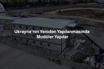 Ukrayna’nın Yeniden Yapılanmasında Modüler Yapılar