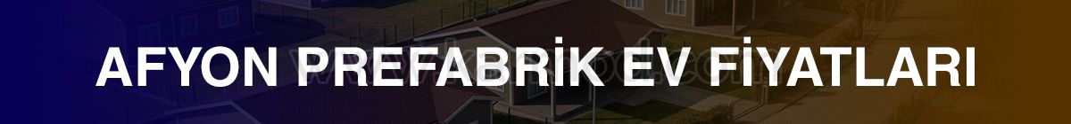 Afyon Prefabrik Ev Fiyatları Ve Modelleri