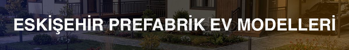 Avantajlı Eskişehir Prefabrik Ev Modelleri İçin Tıklayın
