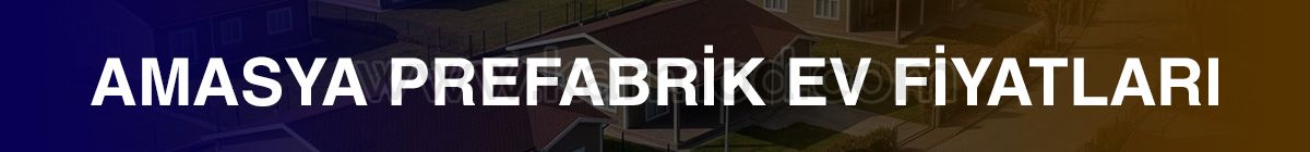 Avantajlı Amasya Prefabrik Ev Fiyatları İçin Tıklayın